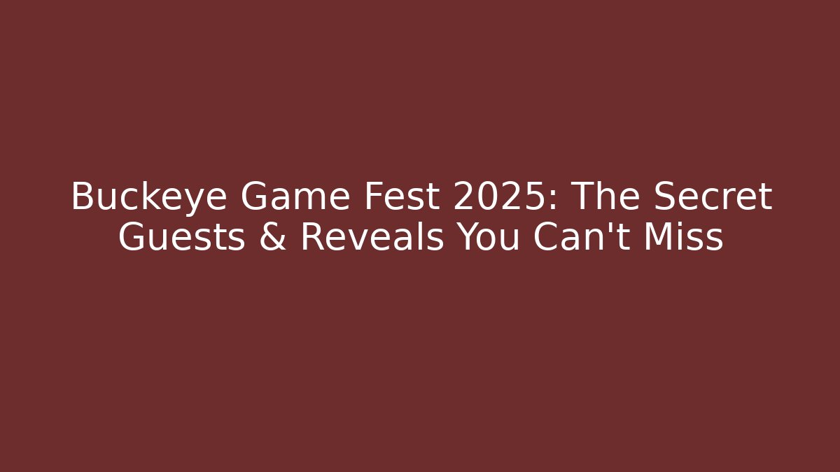 Buckeye Game Fest 2025: The Secret Guests & Reveals You Can't Miss