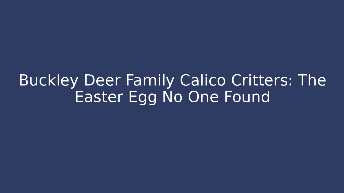 Buckley Deer Family Calico Critters: The Easter Egg No One Found
