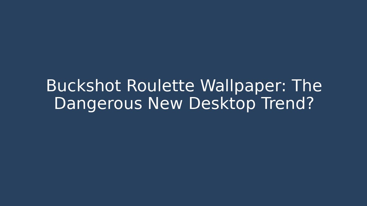 Buckshot Roulette Wallpaper: The Dangerous New Desktop Trend?