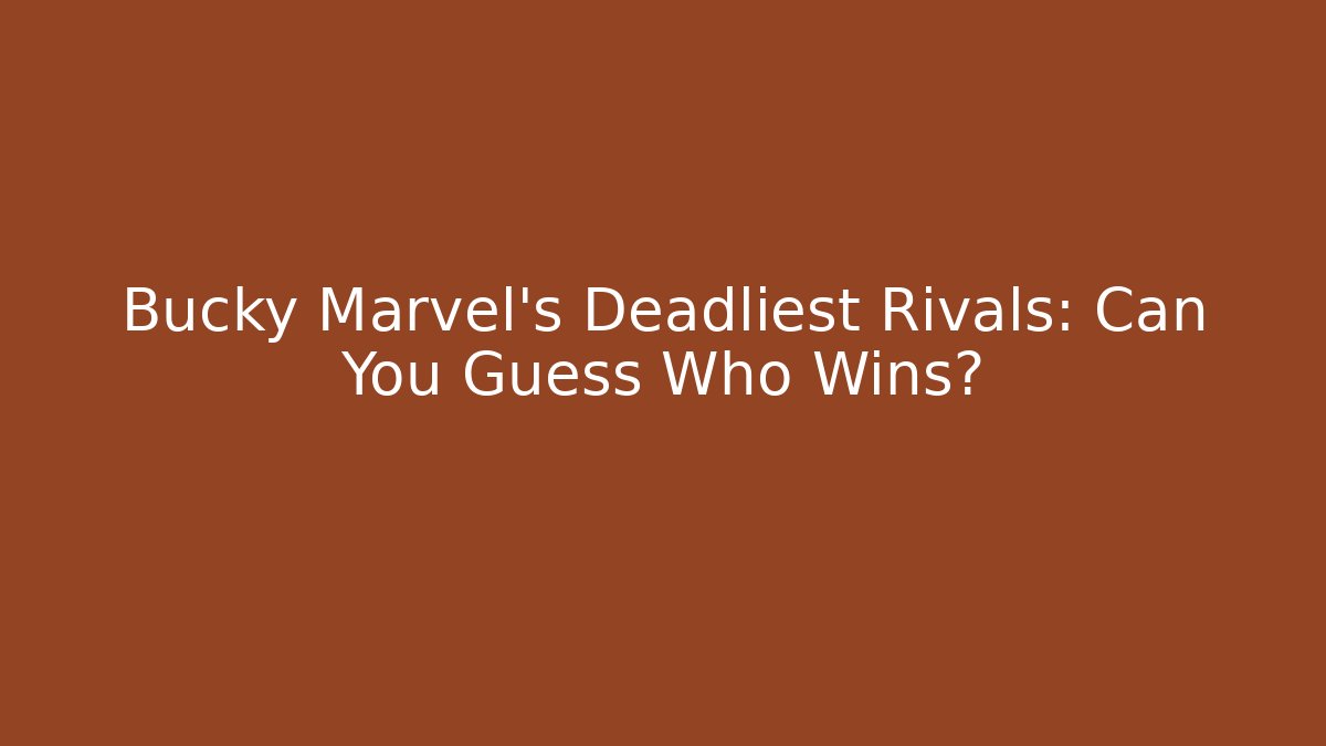 Bucky Marvel's Deadliest Rivals: Can You Guess Who Wins?
