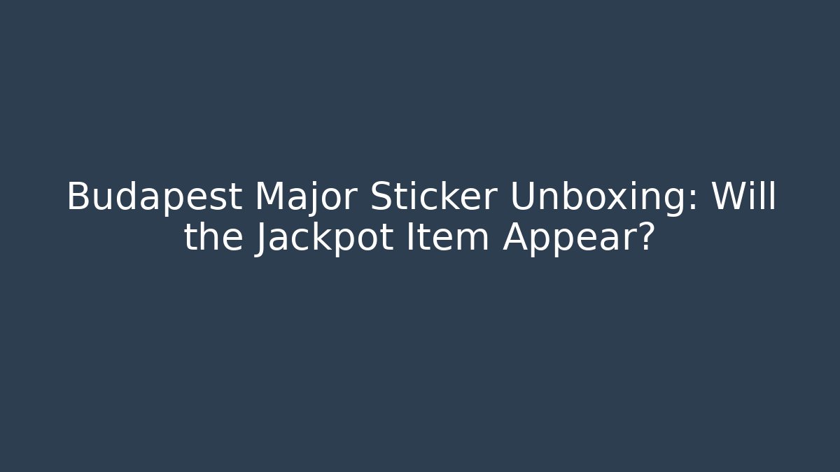 Budapest Major Sticker Unboxing: Will the Jackpot Item Appear?