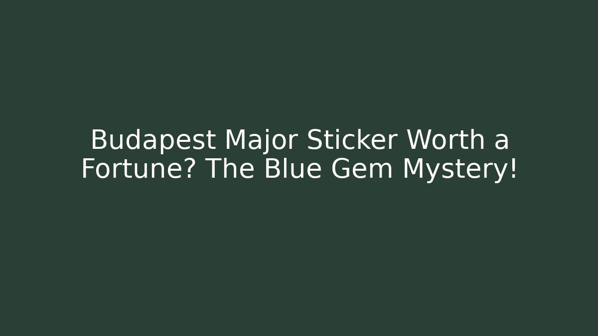 Budapest Major Sticker Worth a Fortune? The Blue Gem Mystery!