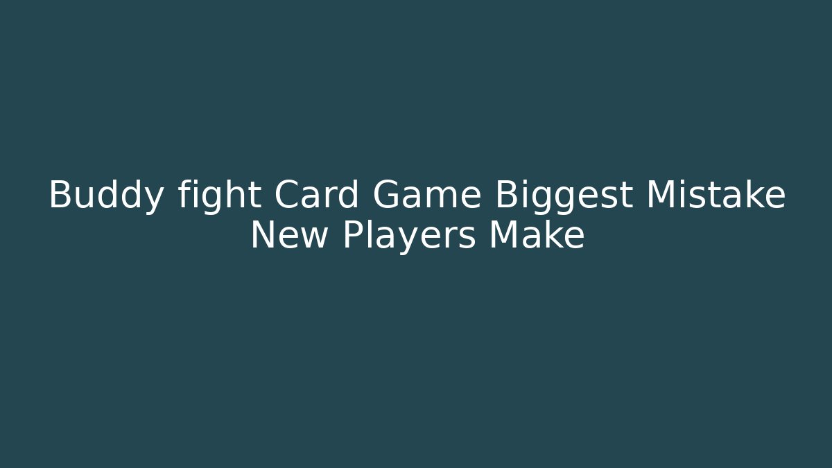 Buddy fight Card Game Biggest Mistake New Players Make