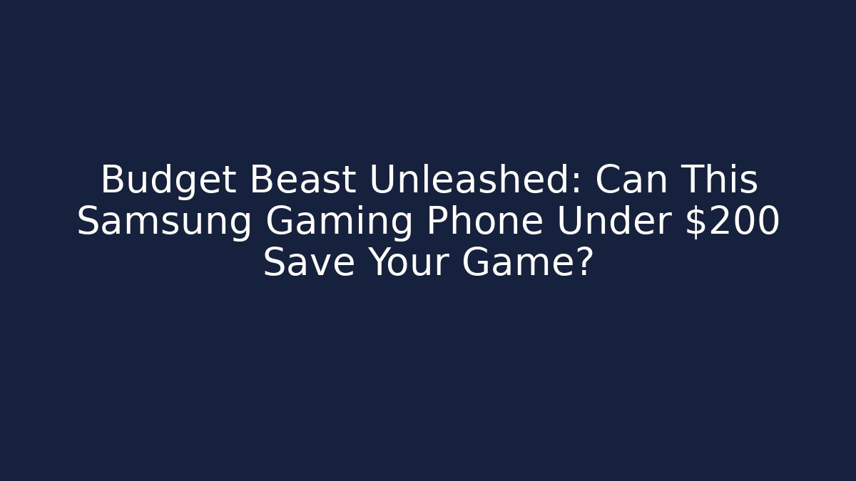 Budget Beast Unleashed: Can This Samsung Gaming Phone Under $200 Save Your Game? - Critter Realm
