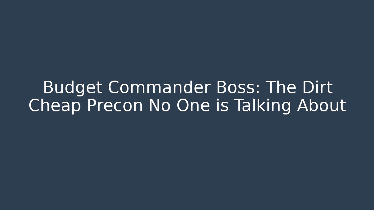Budget Commander Boss: The Dirt Cheap Precon No One is Talking About