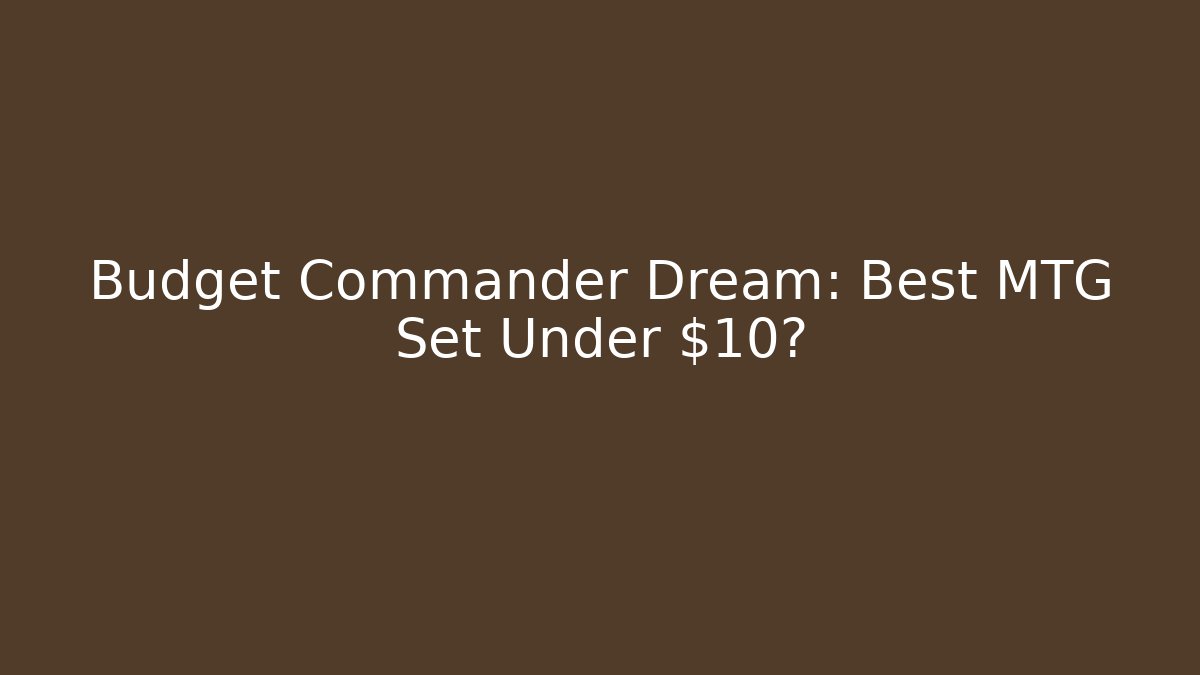 Budget Commander Dream: Best MTG Set Under $10?