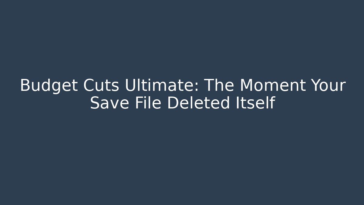 Budget Cuts Ultimate: The Moment Your Save File Deleted Itself