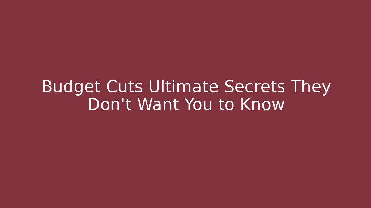 Budget Cuts Ultimate Secrets They Don't Want You to Know