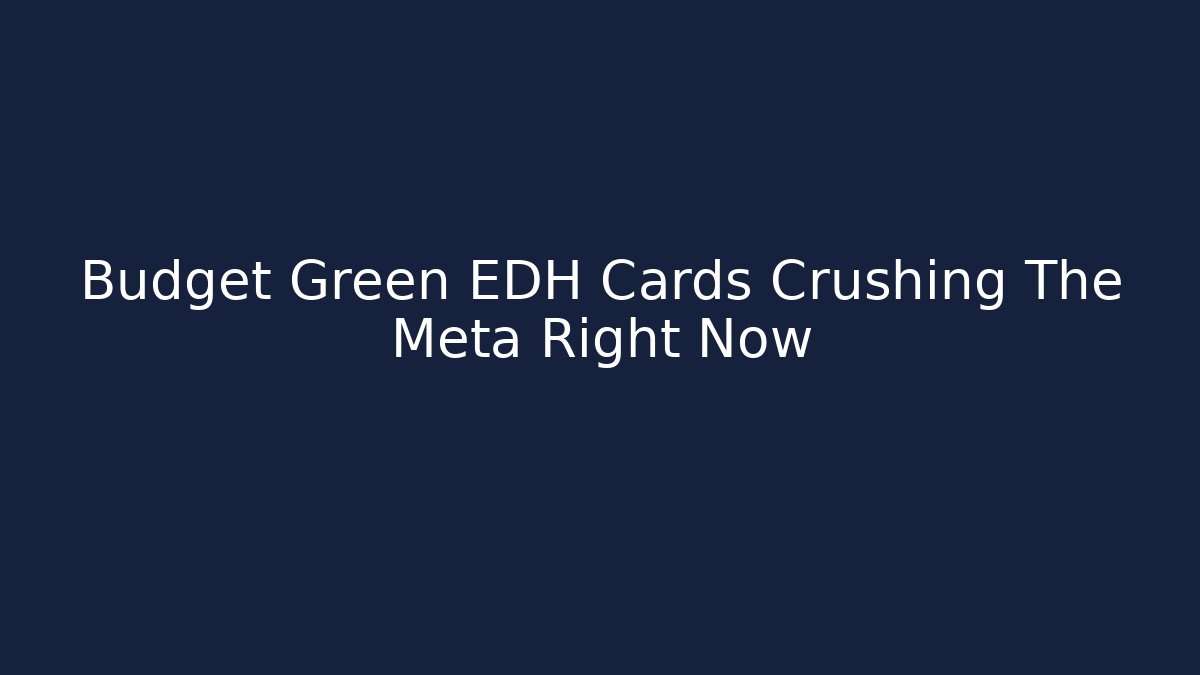Budget Green EDH Cards Crushing The Meta Right Now