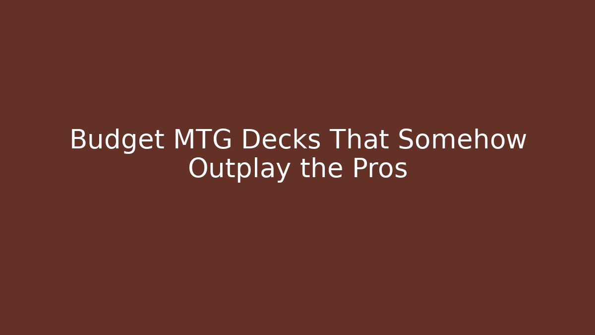 Budget MTG Decks That Somehow Outplay the Pros