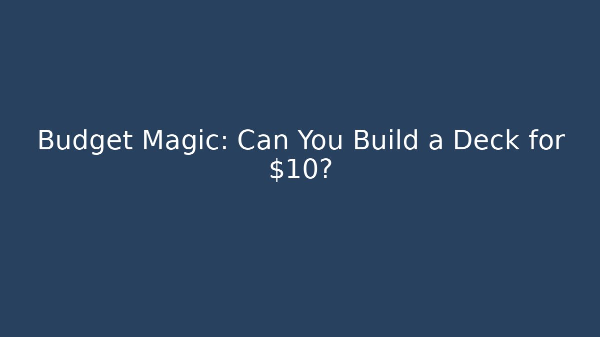 Budget Magic: Can You Build a Deck for $10?