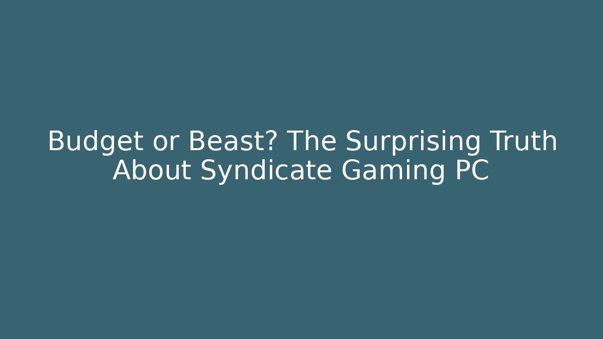 Budget or Beast? The Surprising Truth About Syndicate Gaming PC - Critter Realm