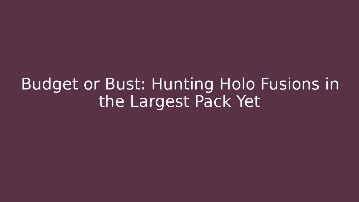 Budget or Bust: Hunting Holo Fusions in the Largest Pack Yet