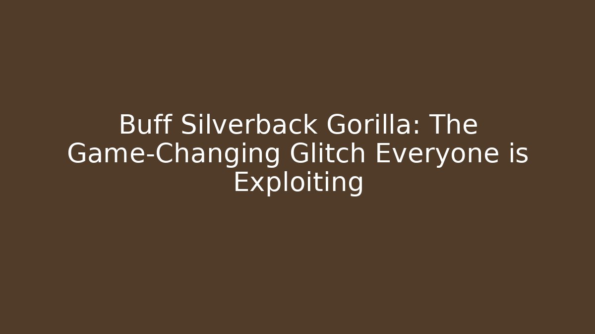 Buff Silverback Gorilla: The Game-Changing Glitch Everyone is Exploiting