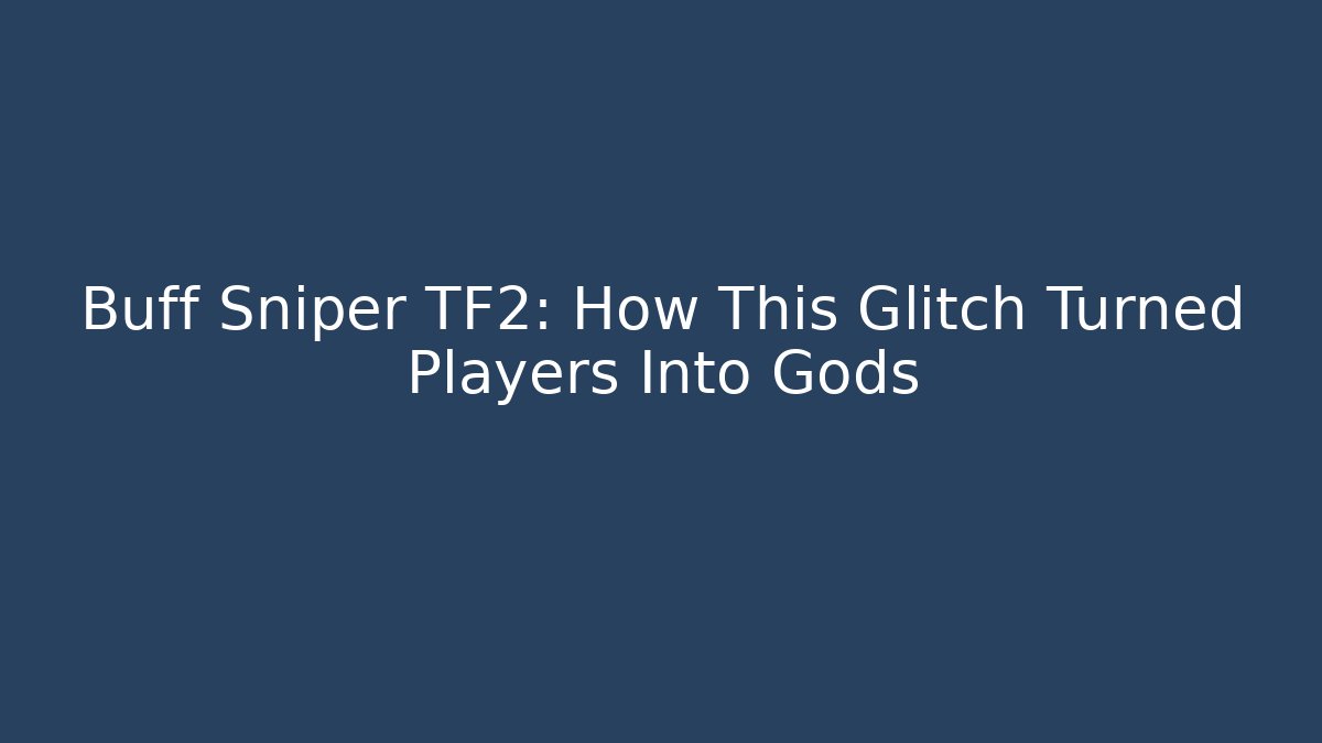 Buff Sniper TF2: How This Glitch Turned Players Into Gods