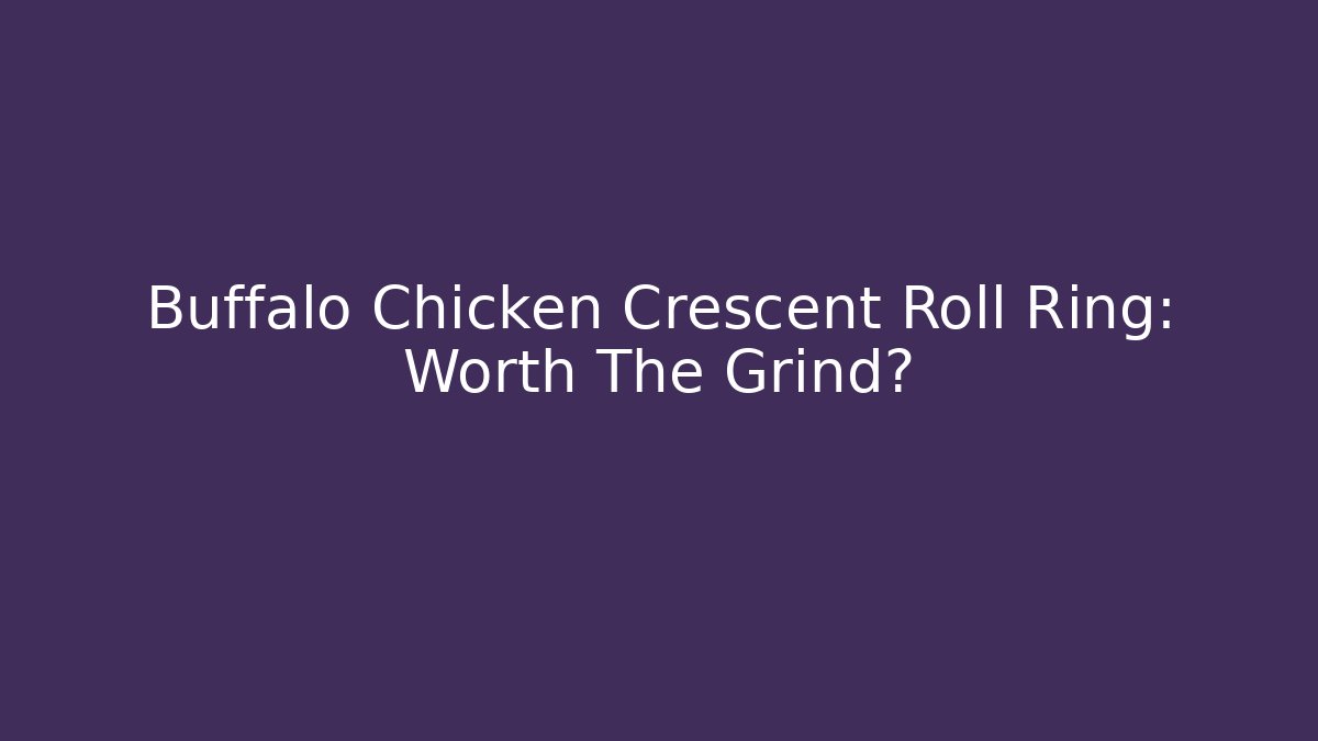 Buffalo Chicken Crescent Roll Ring: Worth The Grind? - Critter Realm