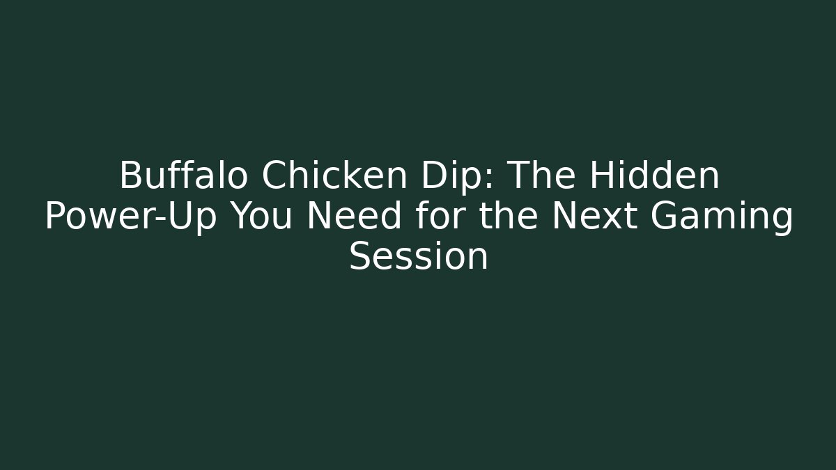 Buffalo Chicken Dip: The Hidden Power-Up You Need for the Next Gaming Session