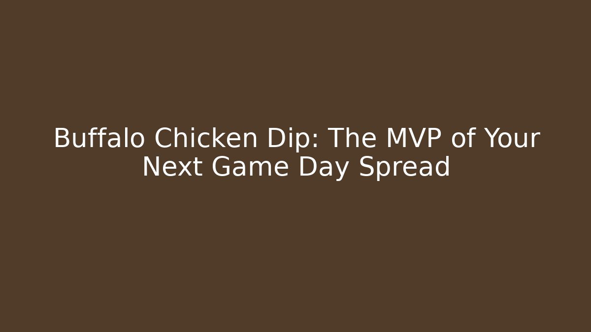 Buffalo Chicken Dip: The MVP of Your Next Game Day Spread