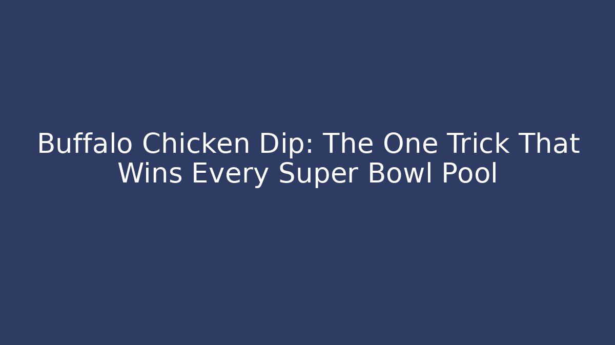 Buffalo Chicken Dip: The One Trick That Wins Every Super Bowl Pool