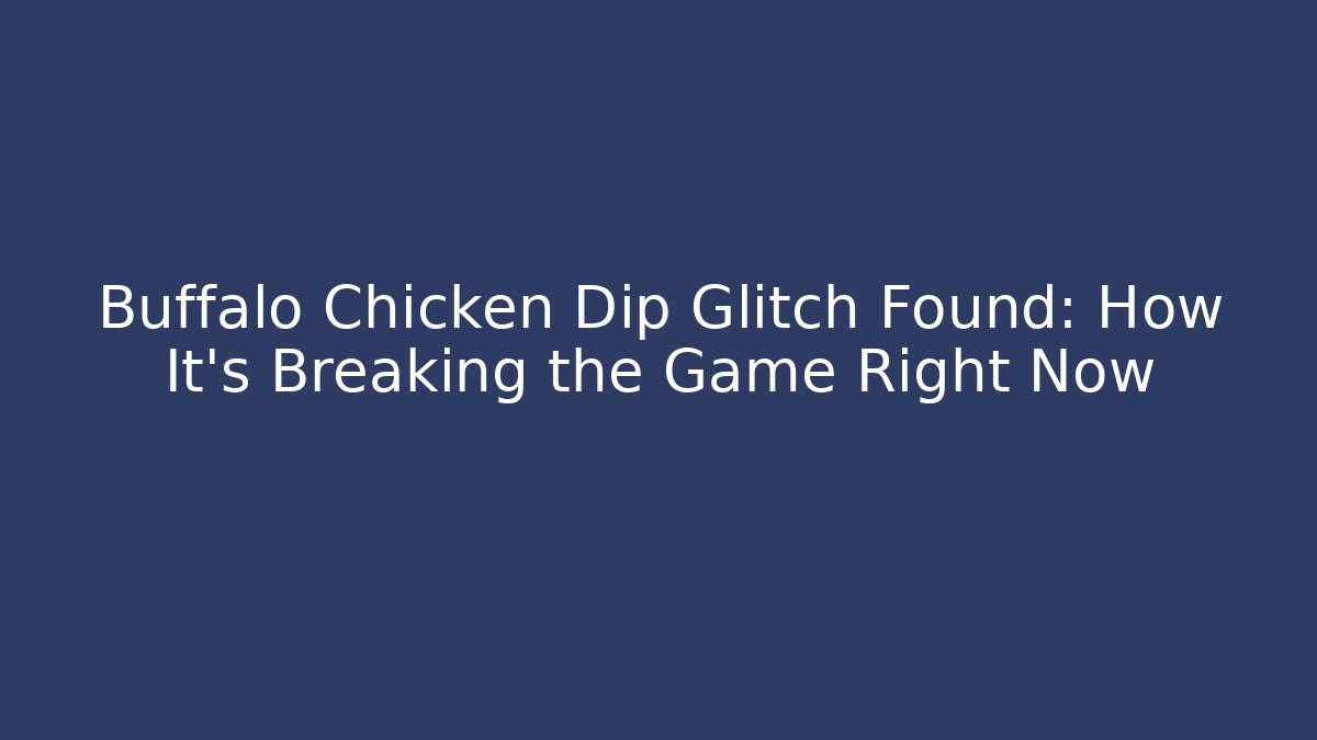 Buffalo Chicken Dip Glitch Found: How It’s Breaking the Game Right Now