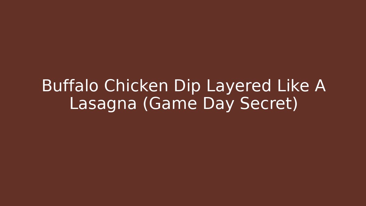 Buffalo Chicken Dip Layered Like A Lasagna (Game Day Secret)