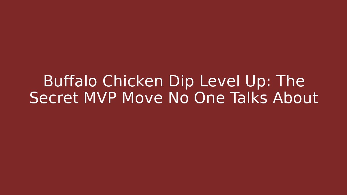 Buffalo Chicken Dip Level Up: The Secret MVP Move No One Talks About