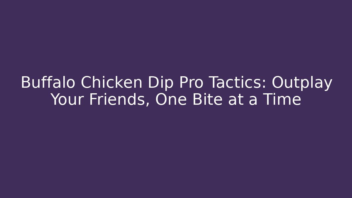 Buffalo Chicken Dip Pro Tactics: Outplay Your Friends, One Bite at a Time