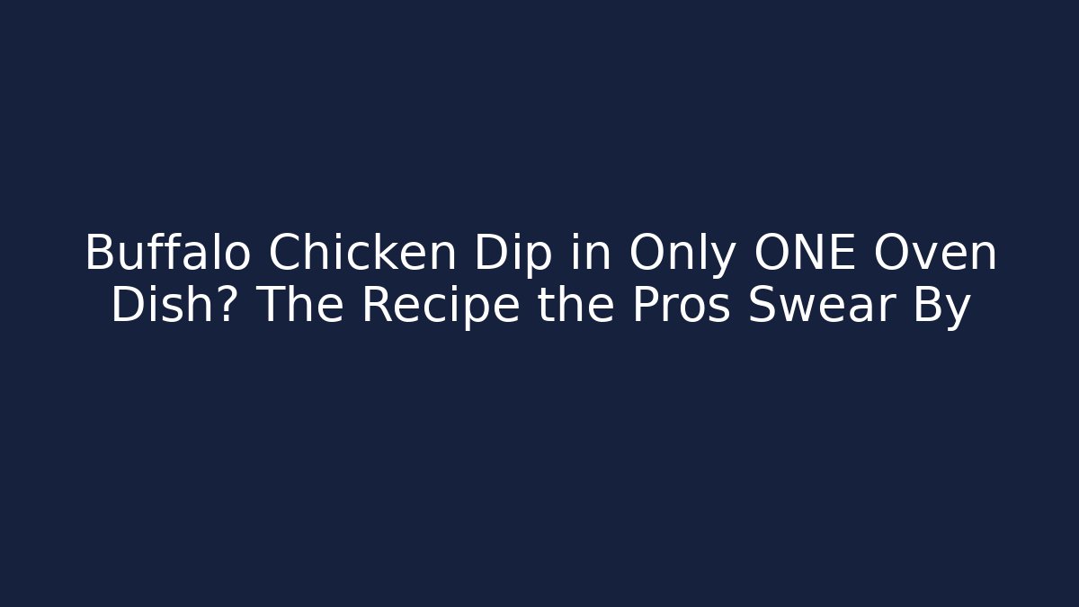 Buffalo Chicken Dip in Only ONE Oven Dish? The Recipe the Pros Swear By