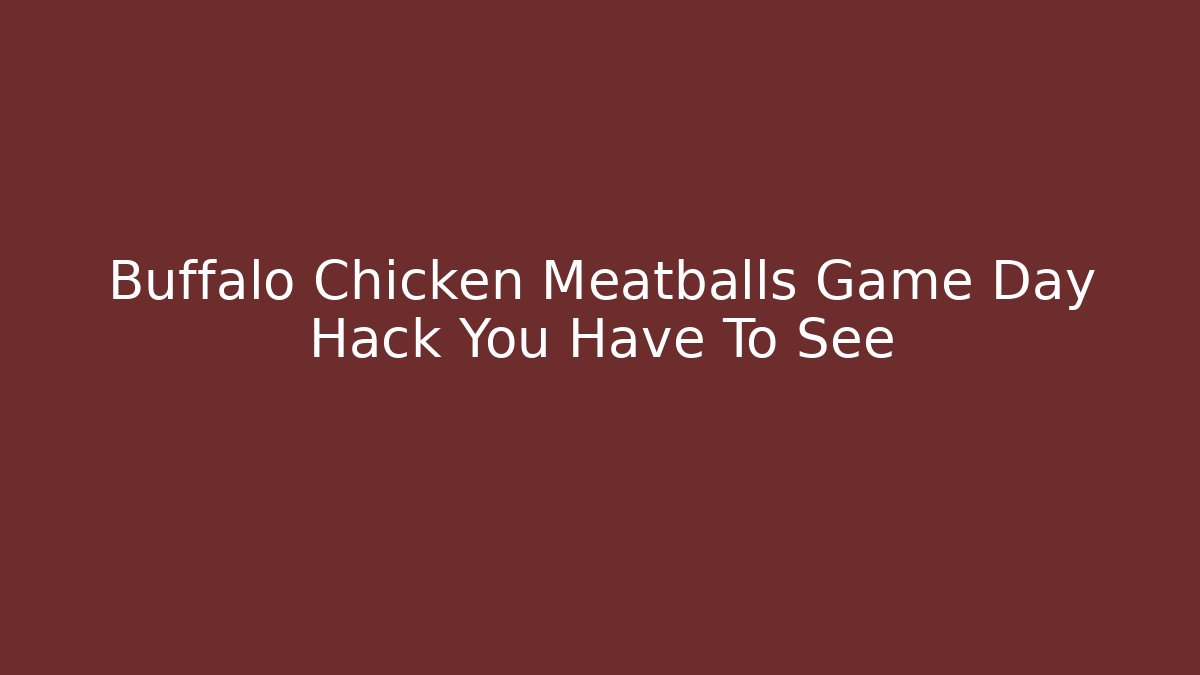 Buffalo Chicken Meatballs Game Day Hack You Have To See