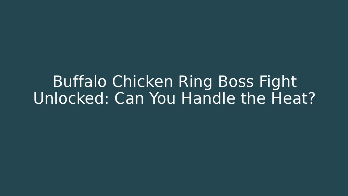 Buffalo Chicken Ring Boss Fight Unlocked: Can You Handle the Heat?