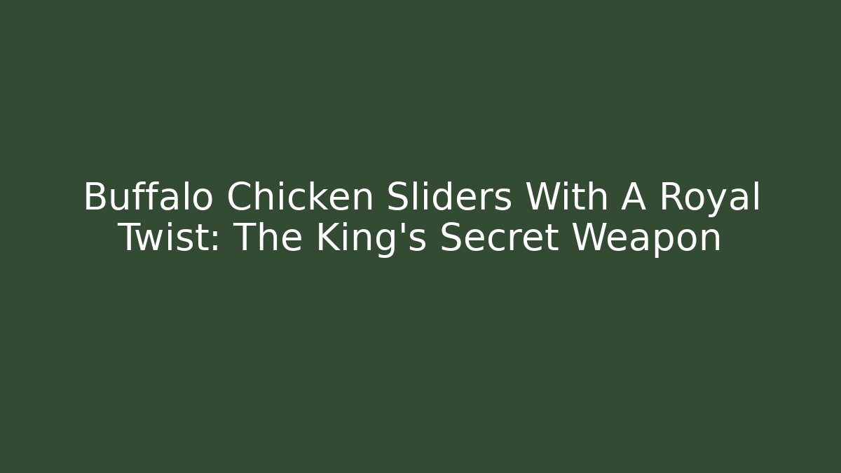 Buffalo Chicken Sliders With A Royal Twist: The King’s Secret Weapon