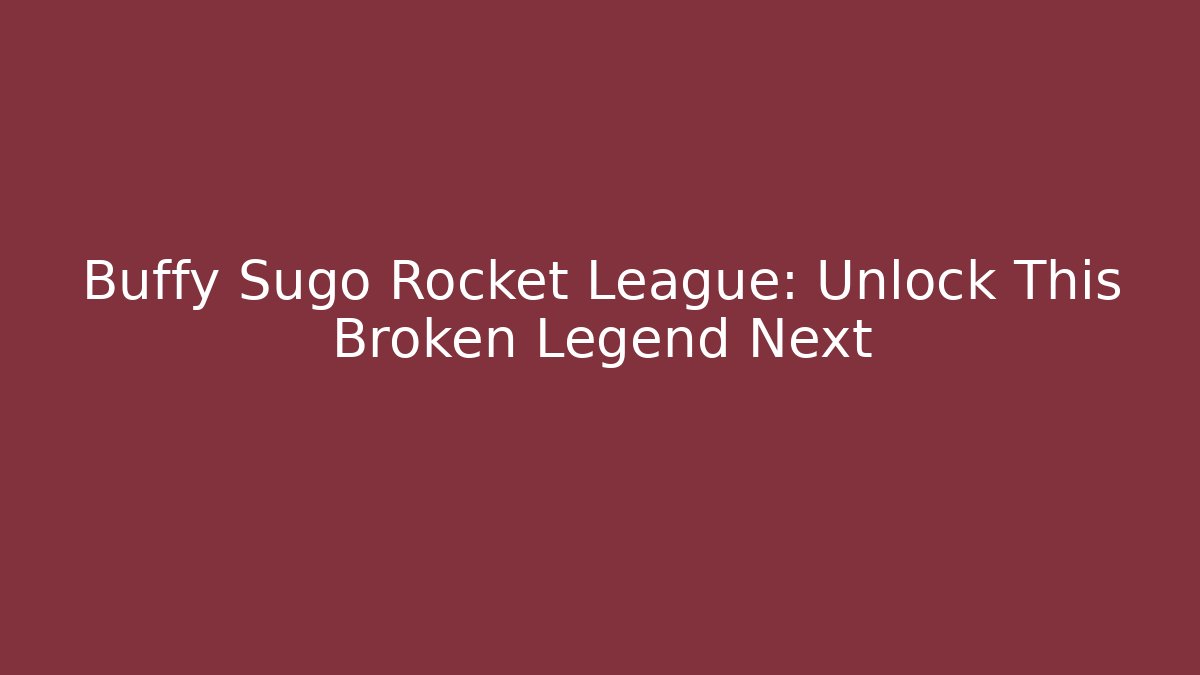 Buffy Sugo Rocket League: Unlock This Broken Legend Next - Critter Realm