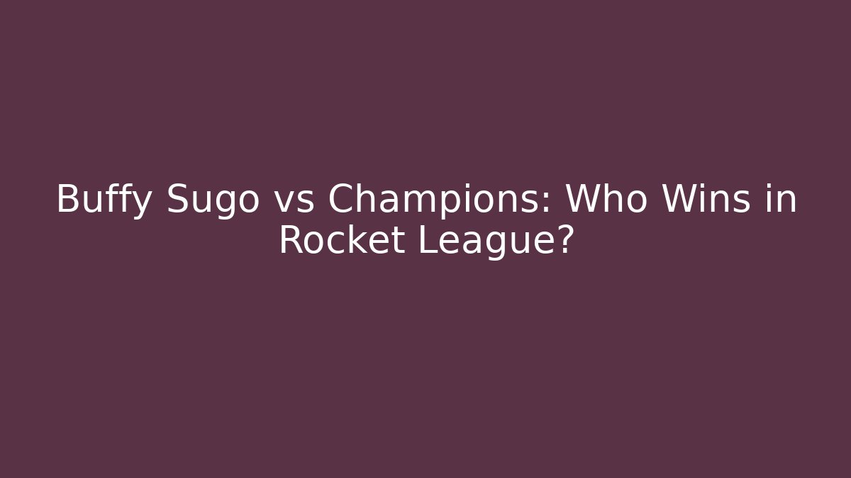 Buffy Sugo vs Champions: Who Wins in Rocket League?