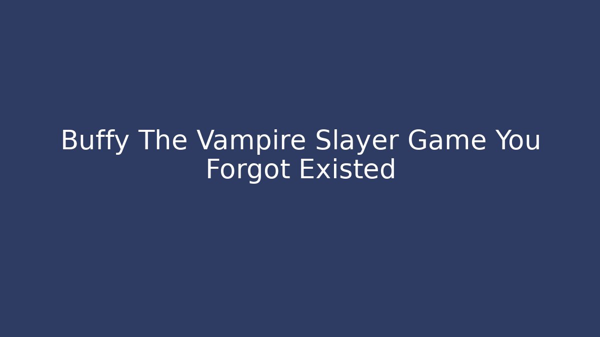 Buffy The Vampire Slayer Game You Forgot Existed