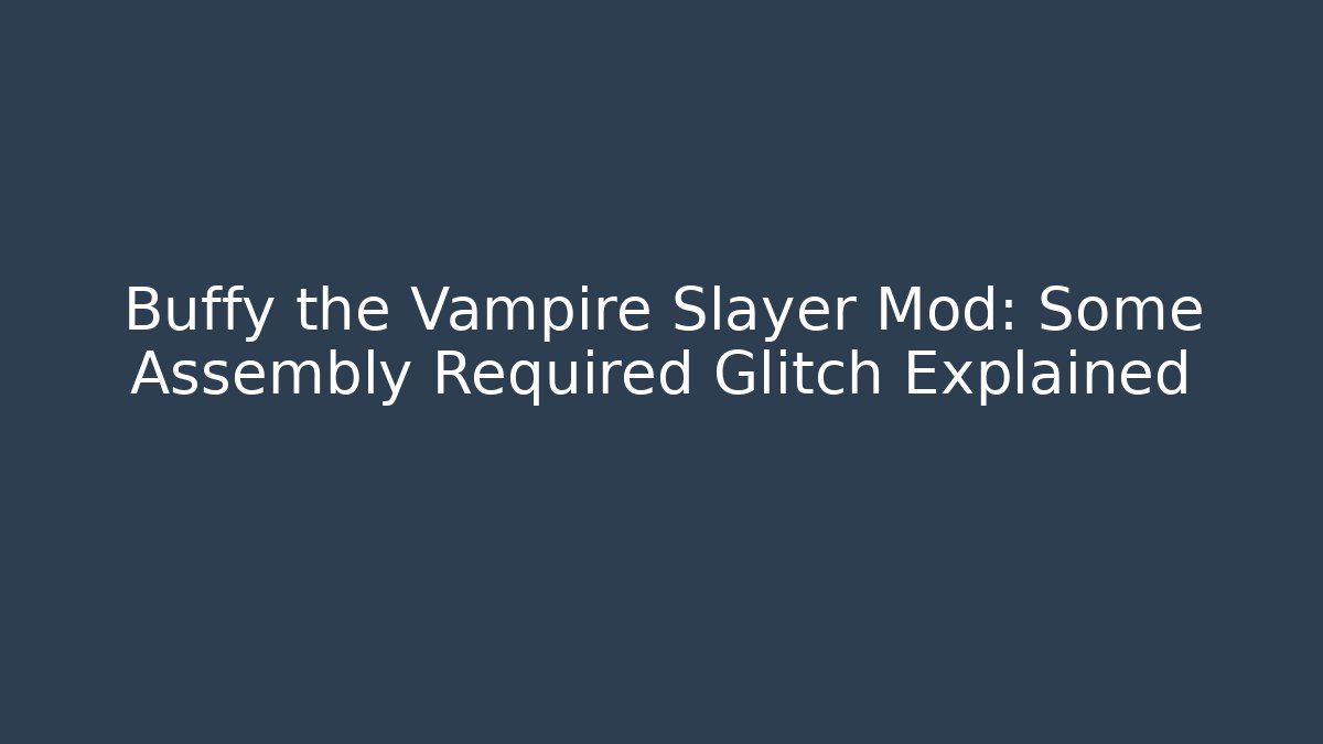 Buffy the Vampire Slayer Mod: Some Assembly Required Glitch Explained - Critter Realm