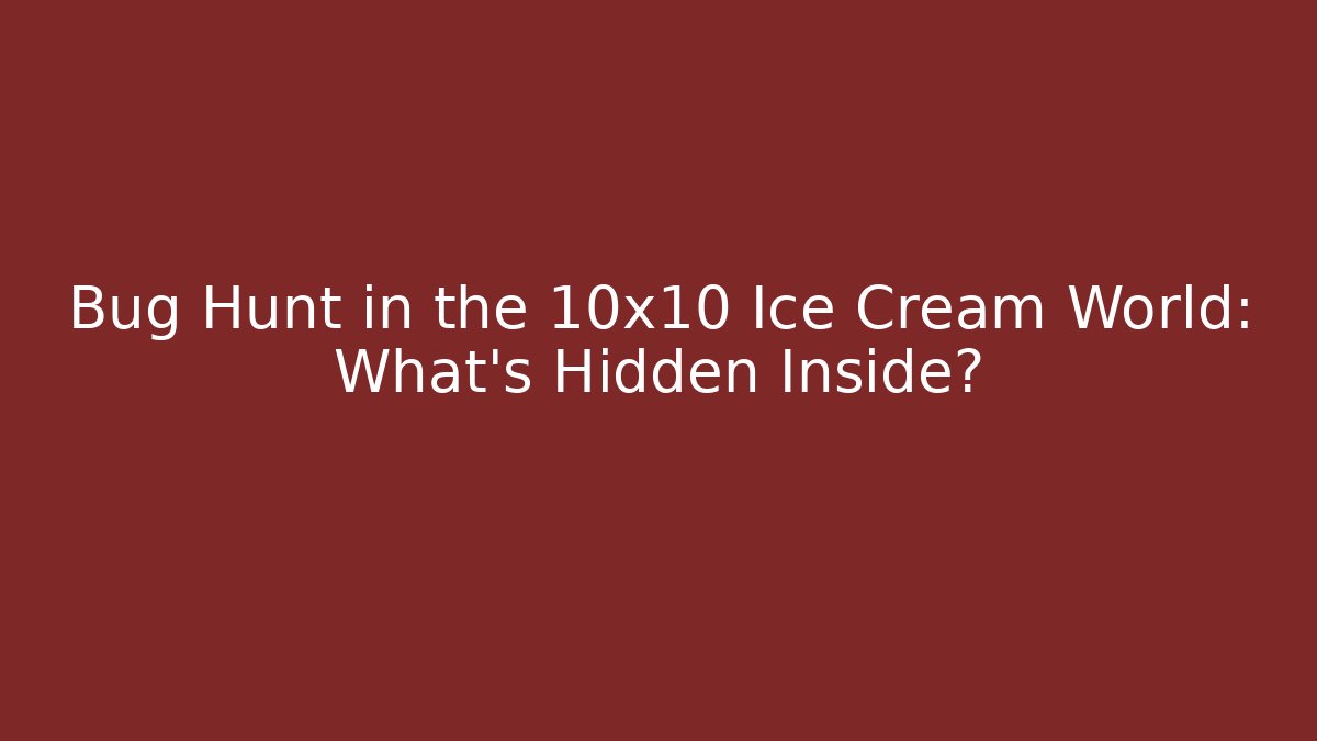Bug Hunt in the 10x10 Ice Cream World: What's Hidden Inside?