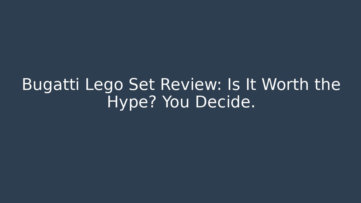 Bugatti Lego Set Review: Is It Worth the Hype? You Decide.