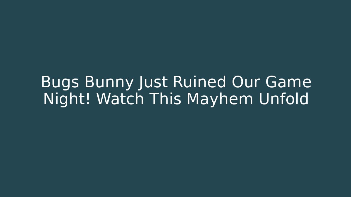 Bugs Bunny Just Ruined Our Game Night! Watch This Mayhem Unfold