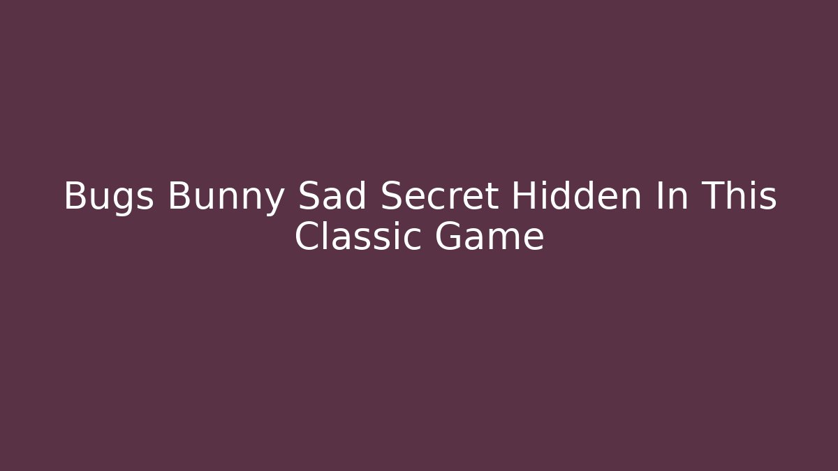 Bugs Bunny Sad Secret Hidden In This Classic Game