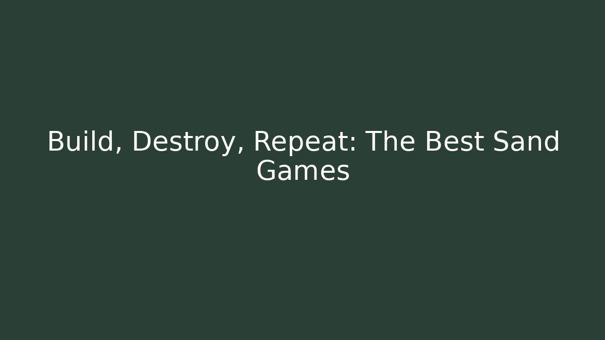 Build, Destroy, Repeat: The Best Sand Games