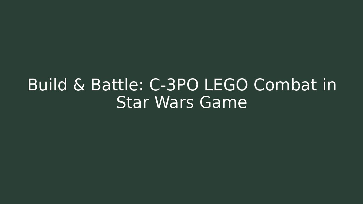 Build & Battle: C-3PO LEGO Combat in Star Wars Game