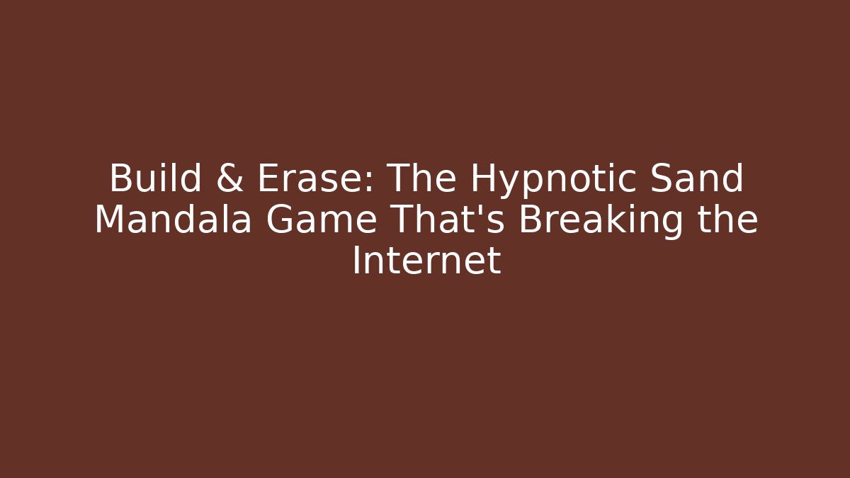 Build & Erase: The Hypnotic Sand Mandala Game That's Breaking the Internet