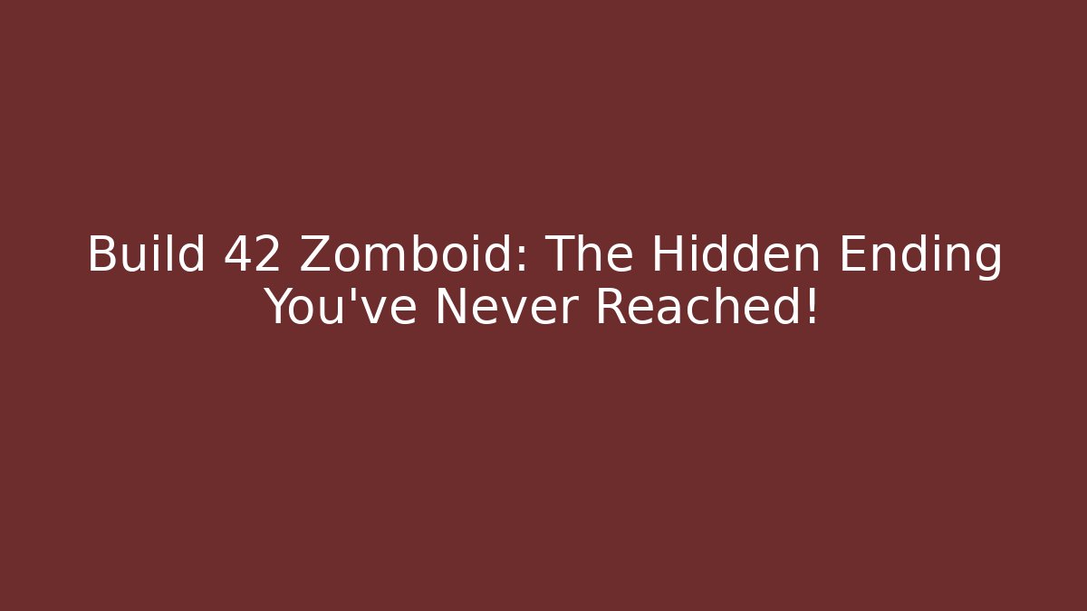 Build 42 Zomboid: The Hidden Ending You’ve Never Reached!