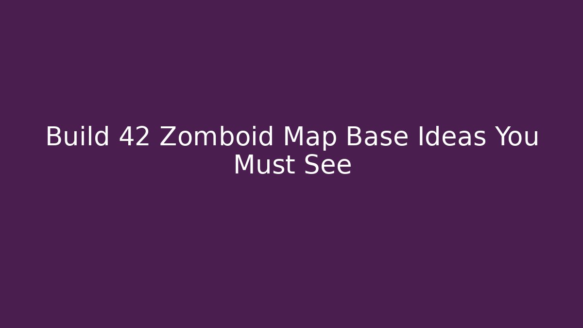 Build 42 Zomboid Map Base Ideas You Must See