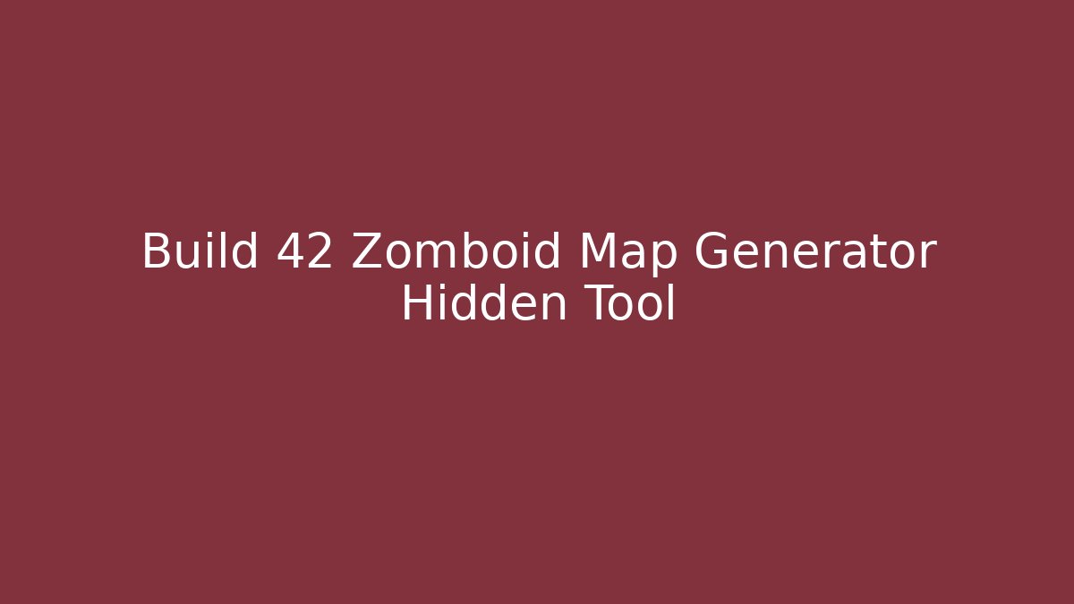 Build 42 Zomboid Map Generator Hidden Tool