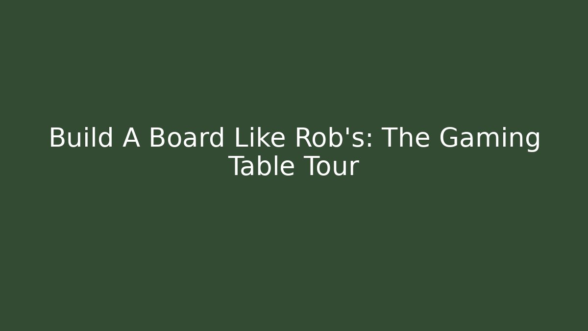 Build A Board Like Rob's: The Gaming Table Tour - Critter Realm