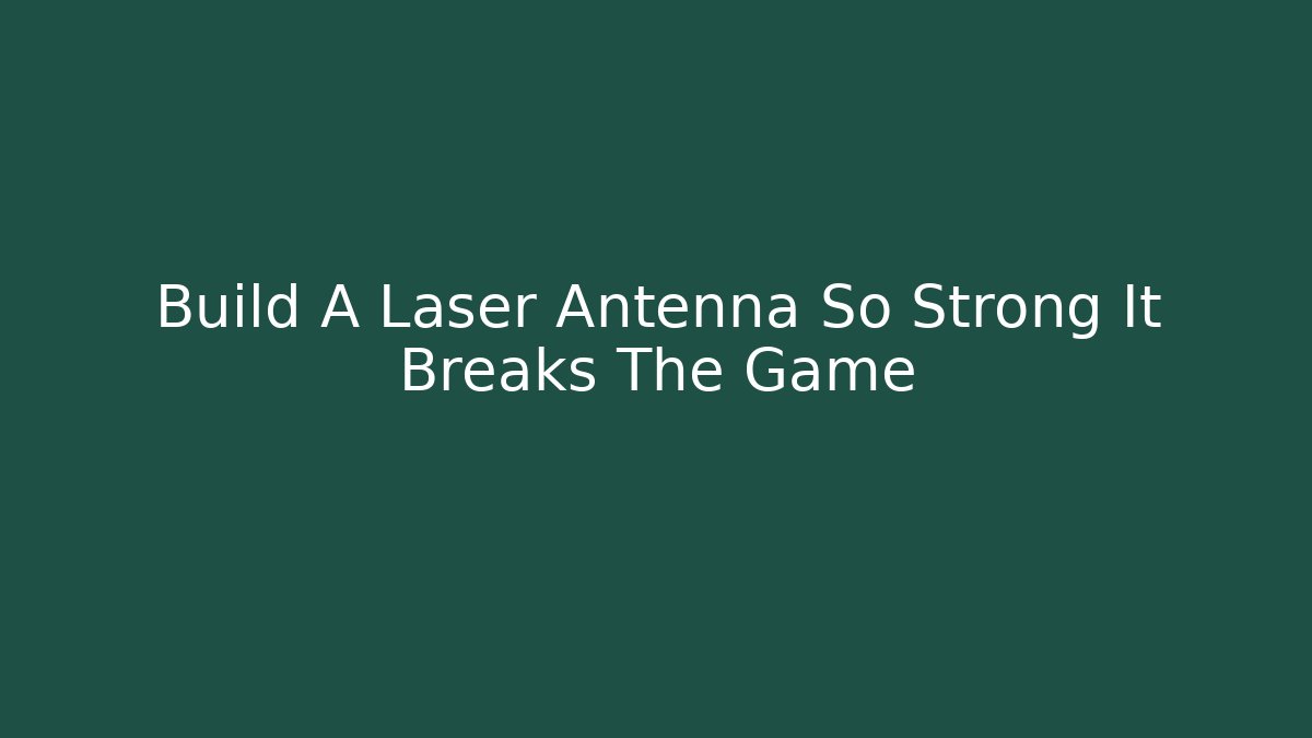 Build A Laser Antenna So Strong It Breaks The Game