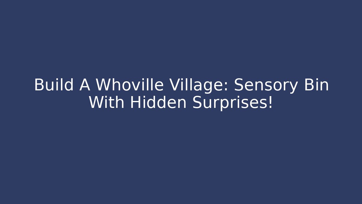 Build A Whoville Village: Sensory Bin With Hidden Surprises!