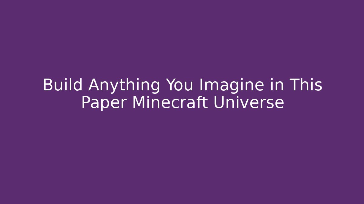 Build Anything You Imagine in This Paper Minecraft Universe