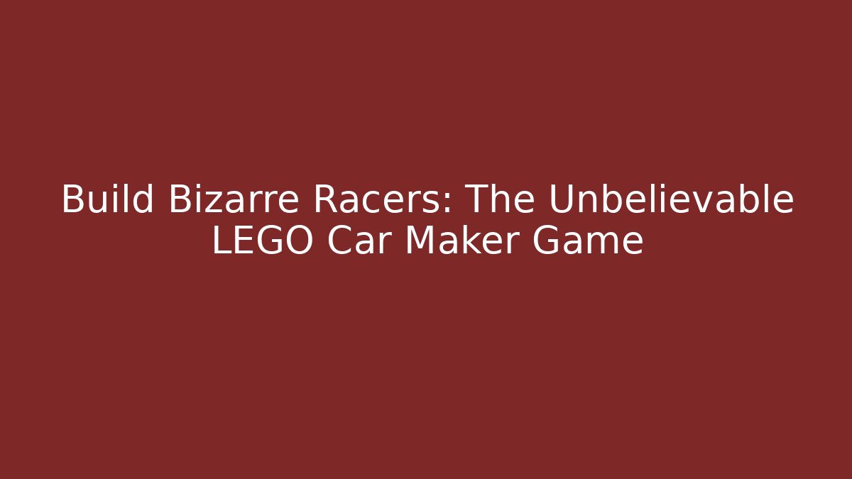 Build Bizarre Racers: The Unbelievable LEGO Car Maker Game